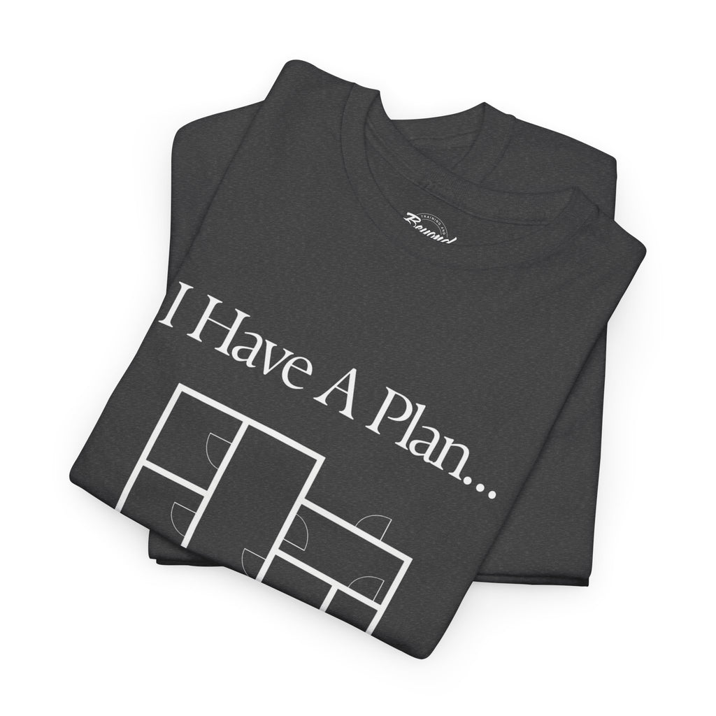 "I Have a Plan..." Floor Plan T-Shirt