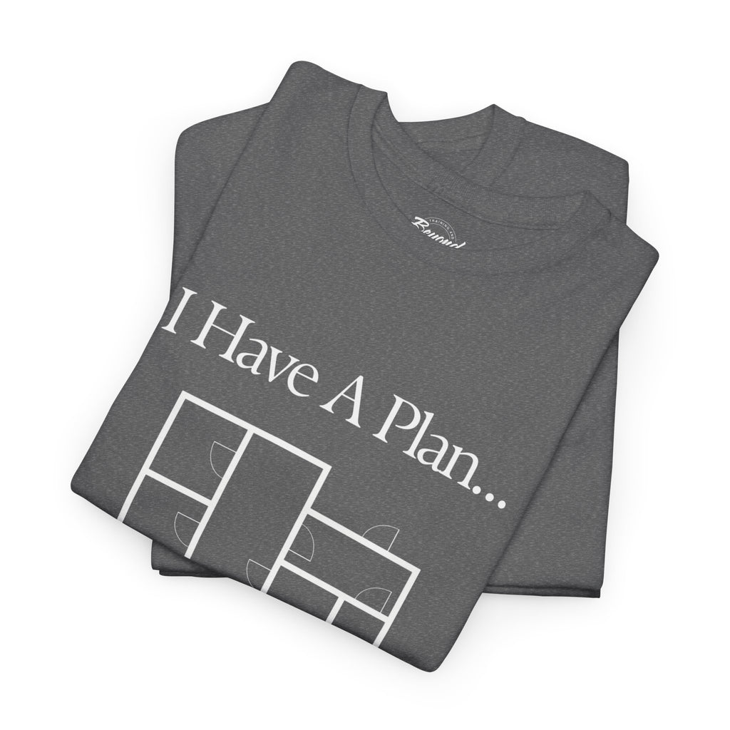 "I Have a Plan..." Floor Plan T-Shirt