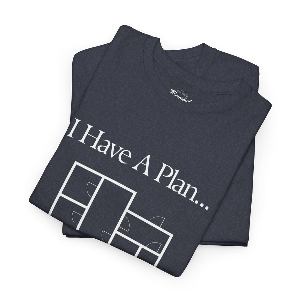 "I Have a Plan..." Floor Plan T-Shirt