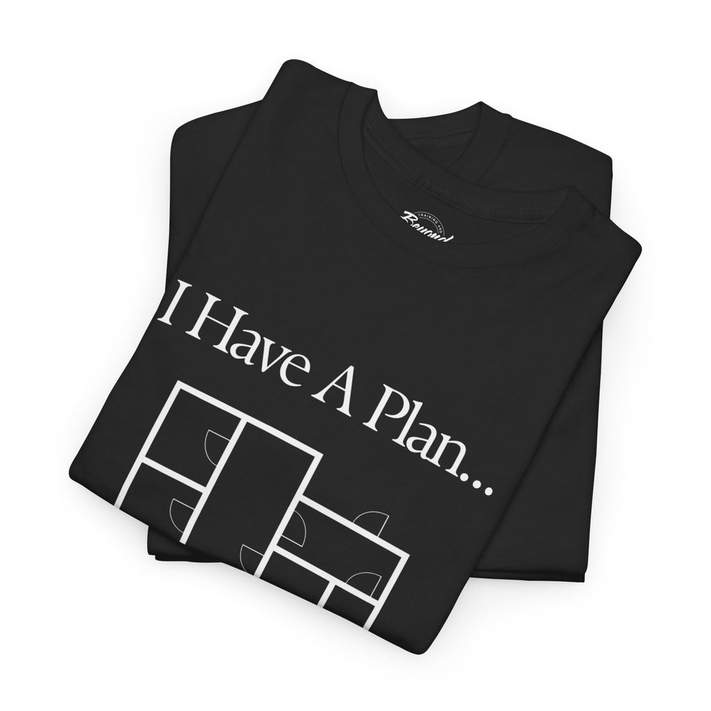 "I Have a Plan..." Floor Plan T-Shirt