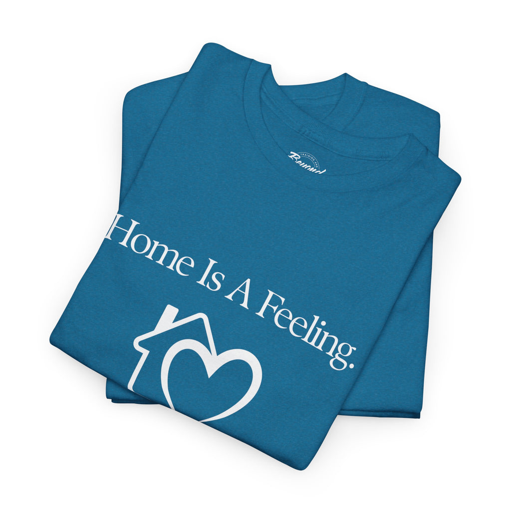 "Home is a Feeling" T-Shirt – Emotional Intelligence Apparel for Real Estate Professionals