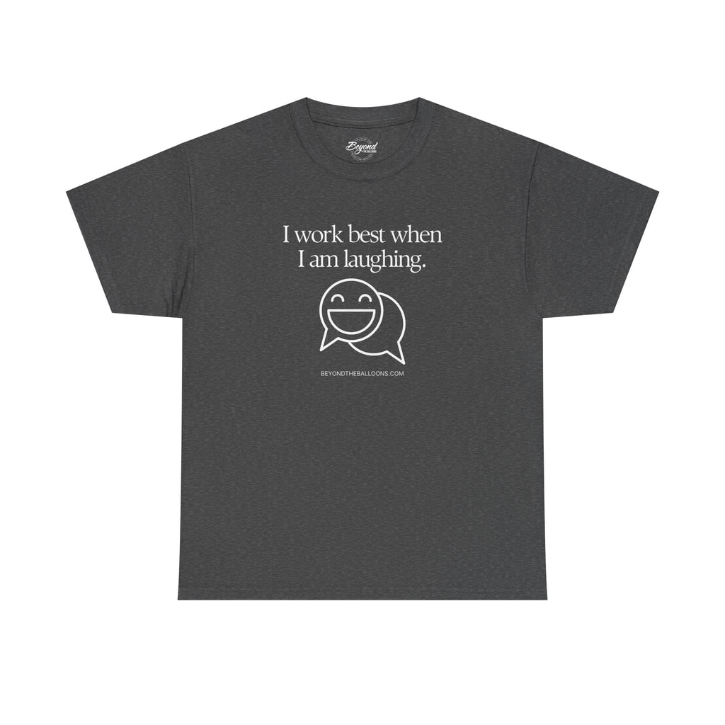The "I Work Best When I'm Laughing" T-Shirt